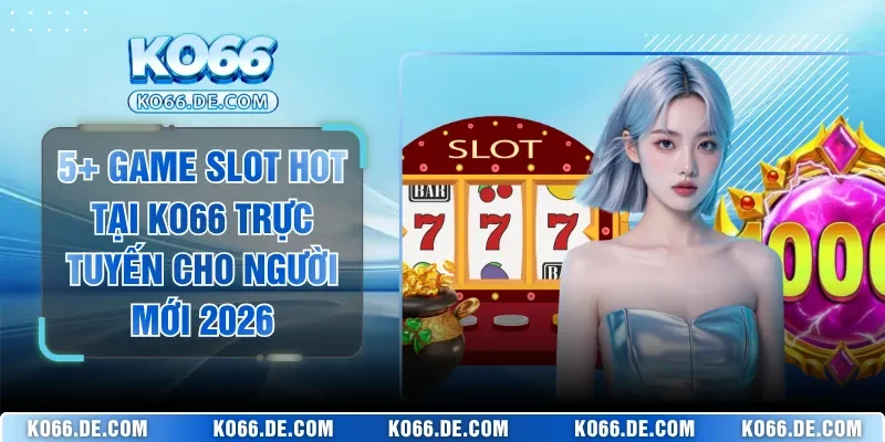 5+ Game Slot Hot Tại KO66 Trực Tuyến Cho Người Mới 2026 1 5+ Game Slot Hot Tại KO66 Trực Tuyến Cho Người Mới 2026