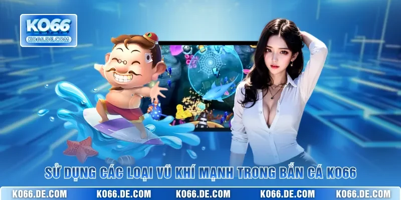Bật Mí Các Vũ Khí Mạnh Trong Bắn Cá KO66 Để Săn Boss Ngay 2 Sử dụng các loại vũ khí mạnh trong bắn cá KO66